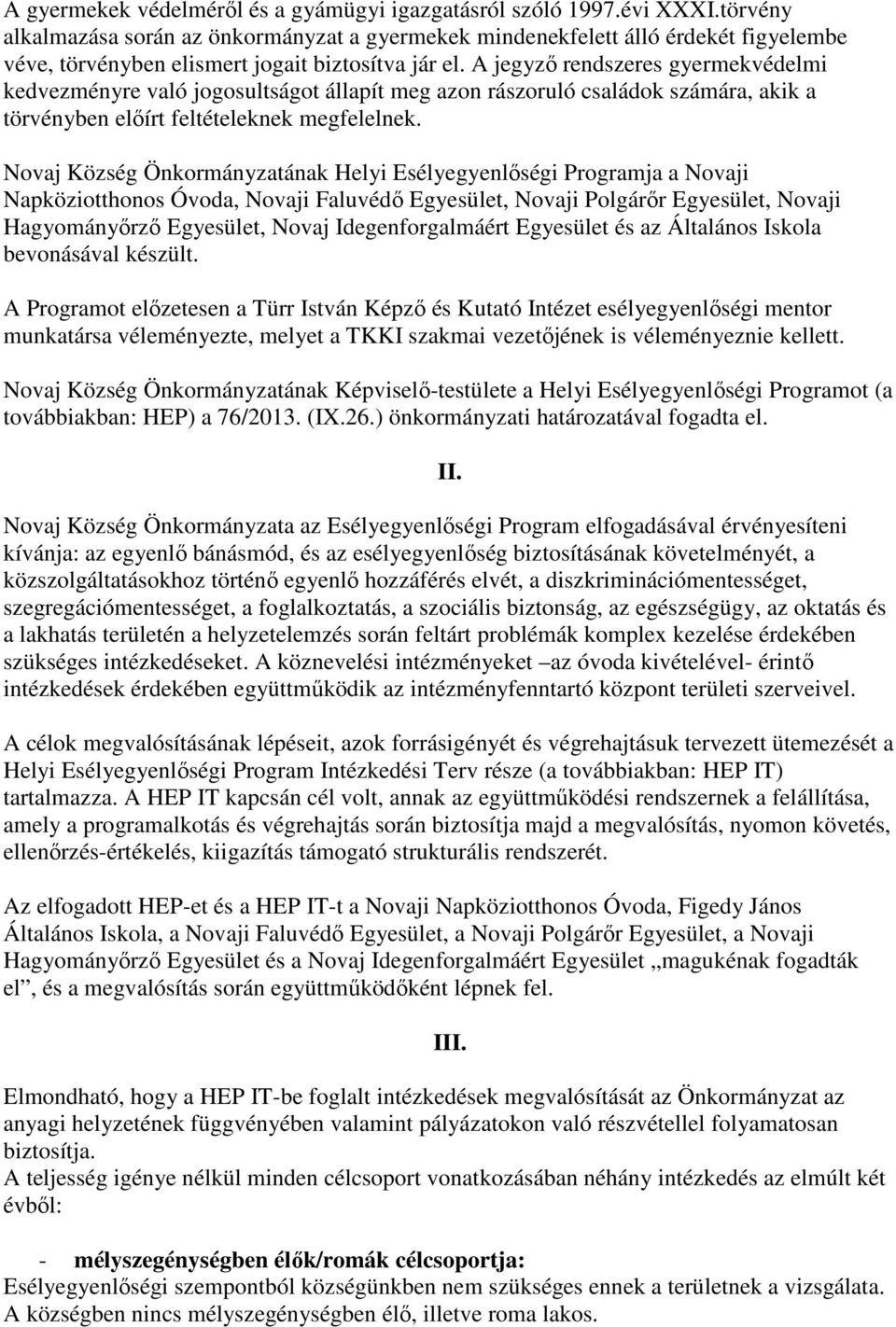 A jegyző rendszeres gyermekvédelmi kedvezményre való jogosultságot állapít meg azon rászoruló családok számára, akik a törvényben előírt feltételeknek megfelelnek.