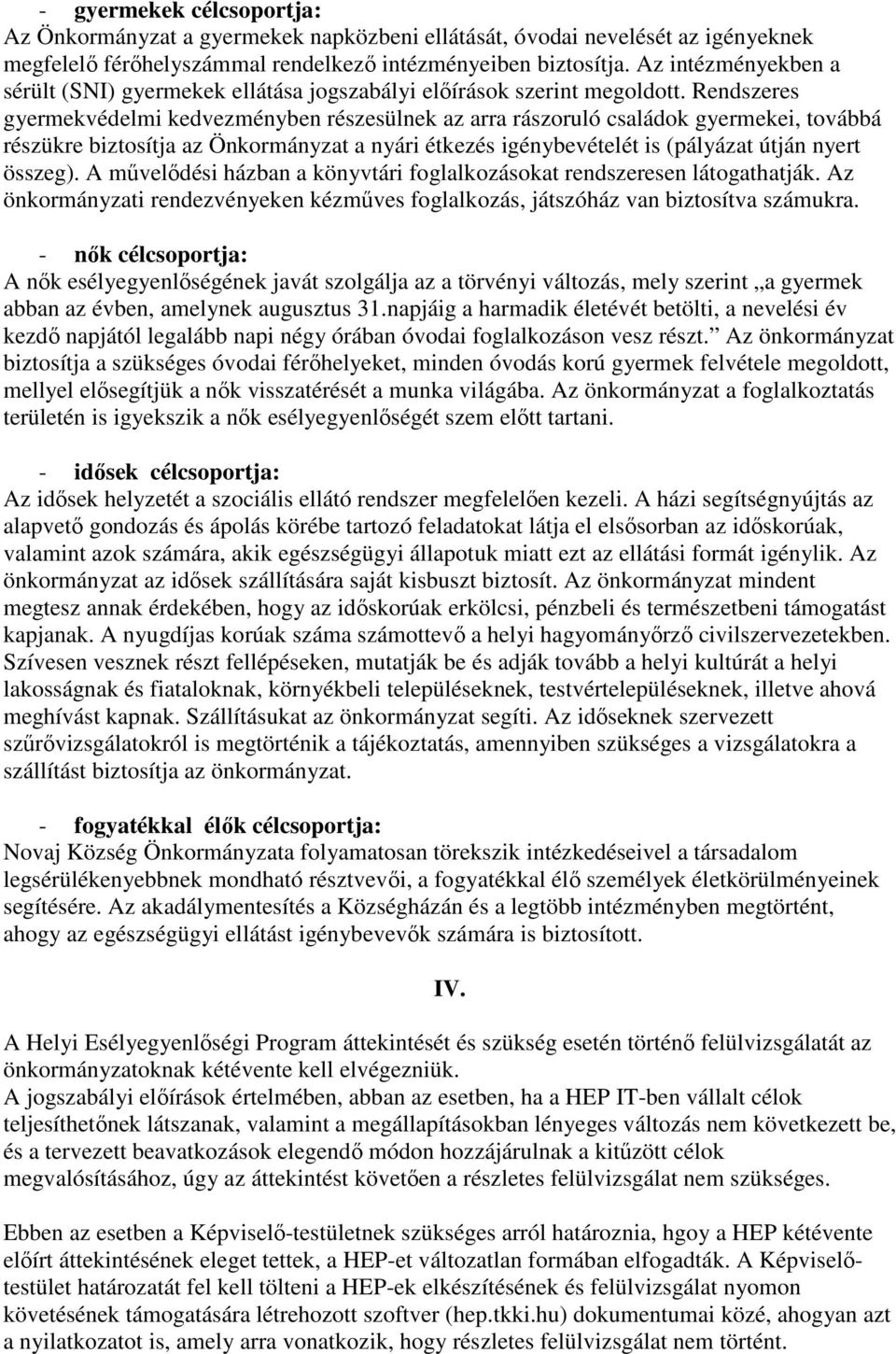 Rendszeres gyermekvédelmi kedvezményben részesülnek az arra rászoruló családok gyermekei, továbbá részükre biztosítja az Önkormányzat a nyári étkezés igénybevételét is (pályázat útján nyert összeg).