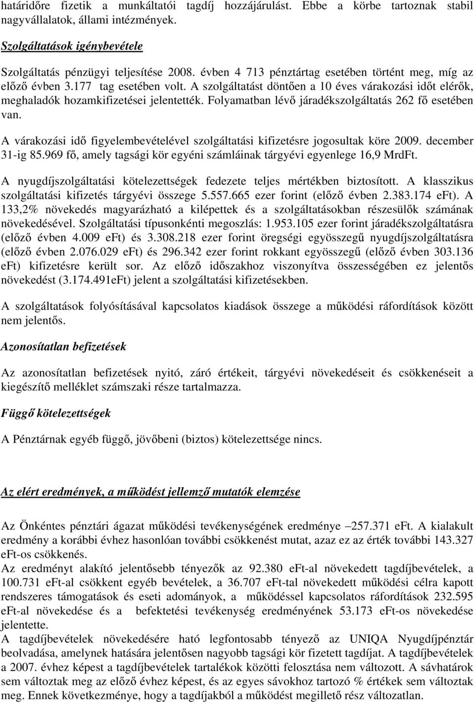 Folyamatban lév járadékszolgáltatás 262 f esetében van. A várakozási id figyelembevételével szolgáltatási kifizetésre jogosultak köre 2009. december 31-ig 85.