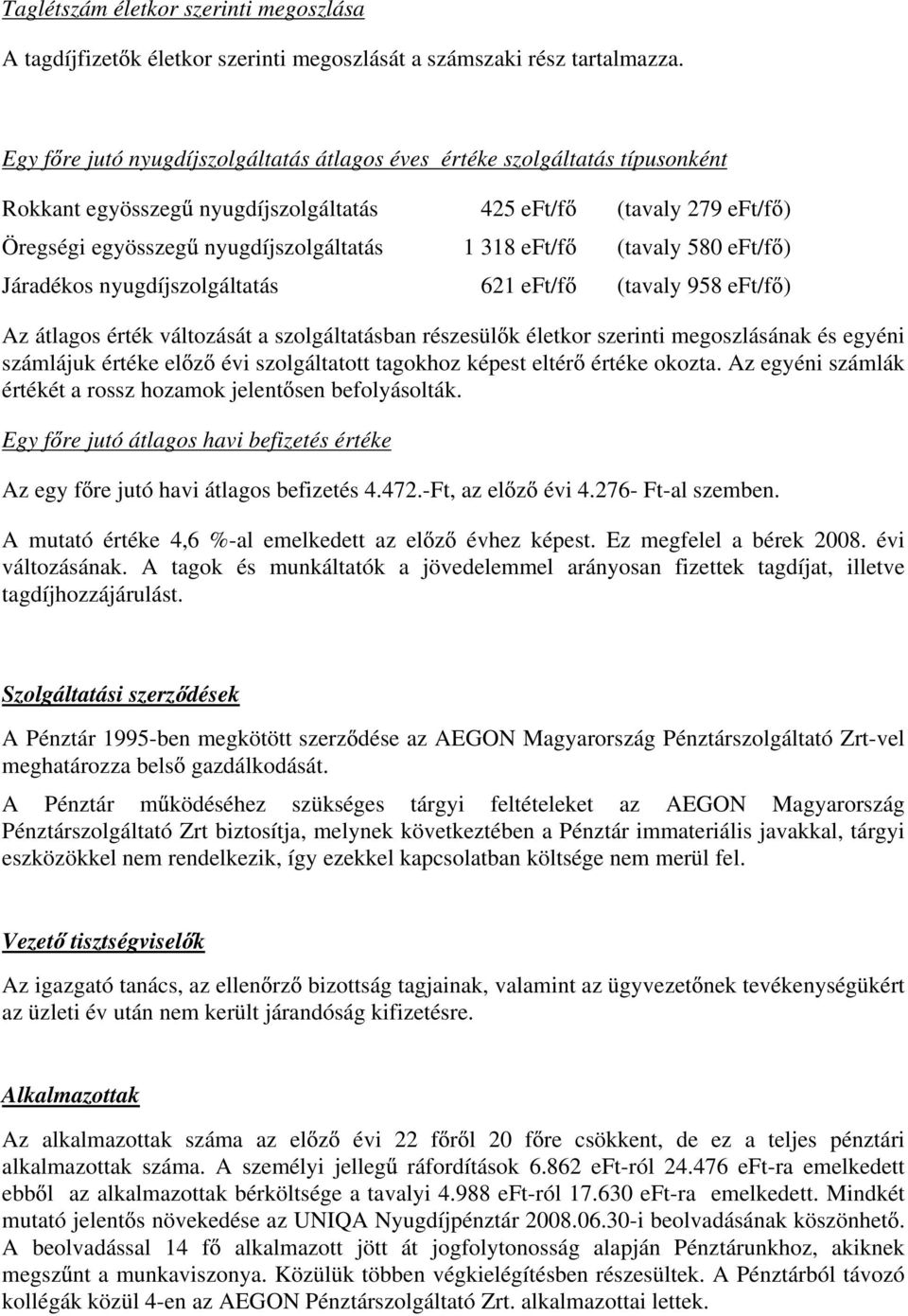 (tavaly 580 eft/f ) Járadékos nyugdíjszolgáltatás 621 eft/f (tavaly 958 eft/f ) Az átlagos érték változását a szolgáltatásban részesül k életkor szerinti megoszlásának és egyéni számlájuk értéke el z