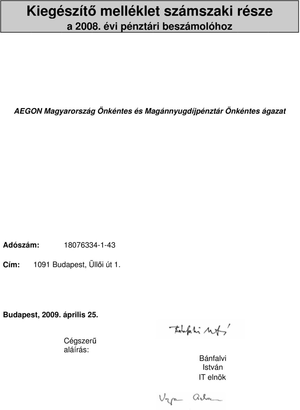 Magánnyugdíjpénztár Önkéntes ágazat Adószám: 18076334-1-43 Cím: