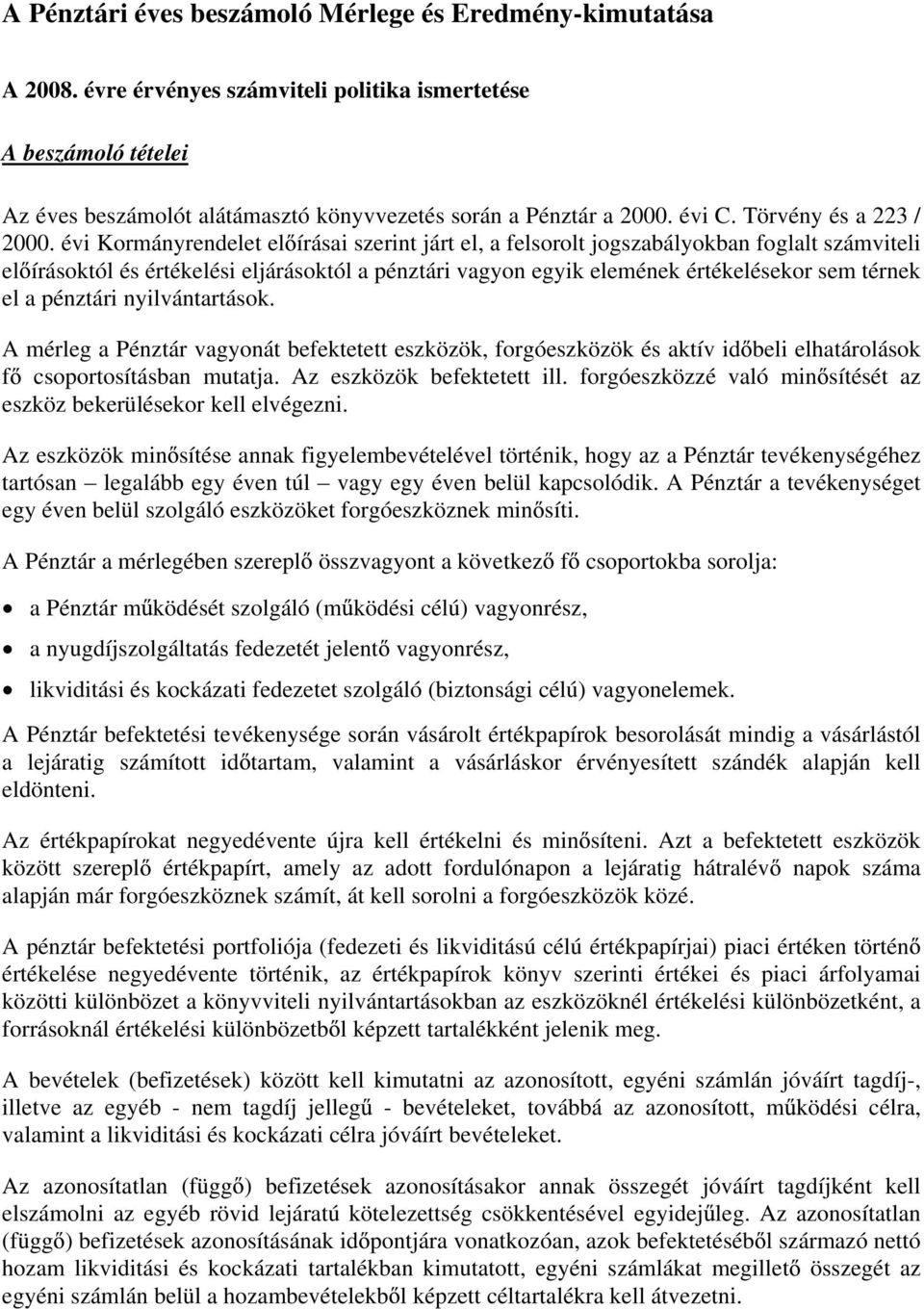 évi Kormányrendelet el írásai szerint járt el, a felsorolt jogszabályokban foglalt számviteli el írásoktól és értékelési eljárásoktól a pénztári vagyon egyik elemének értékelésekor sem térnek el a