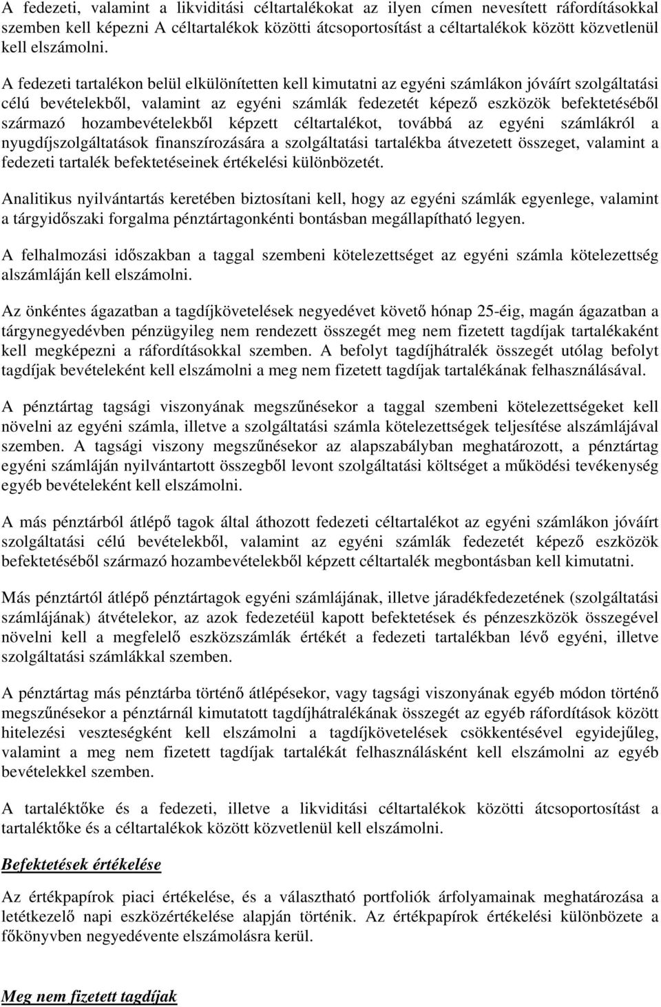 A fedezeti tartalékon belül elkülönítetten kell kimutatni az egyéni számlákon jóváírt szolgáltatási célú bevételekb l, valamint az egyéni számlák fedezetét képez eszközök befektetéséb l származó