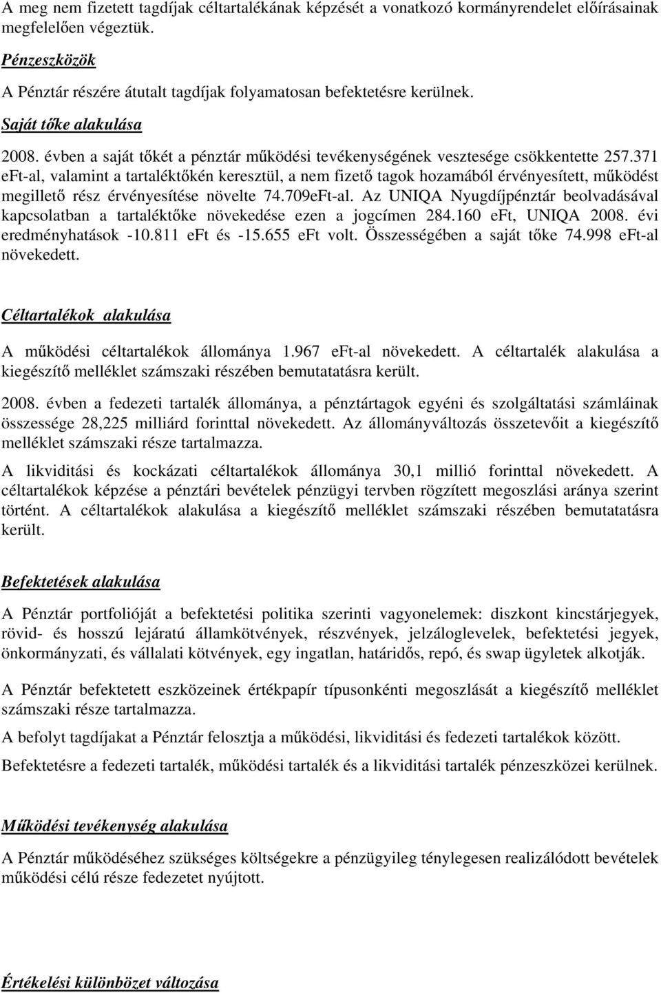 371 eft-al, valamint a tartalékt kén keresztül, a nem fizet tagok hozamából érvényesített, m ködést megillet rész érvényesítése növelte 74.709eFt-al.