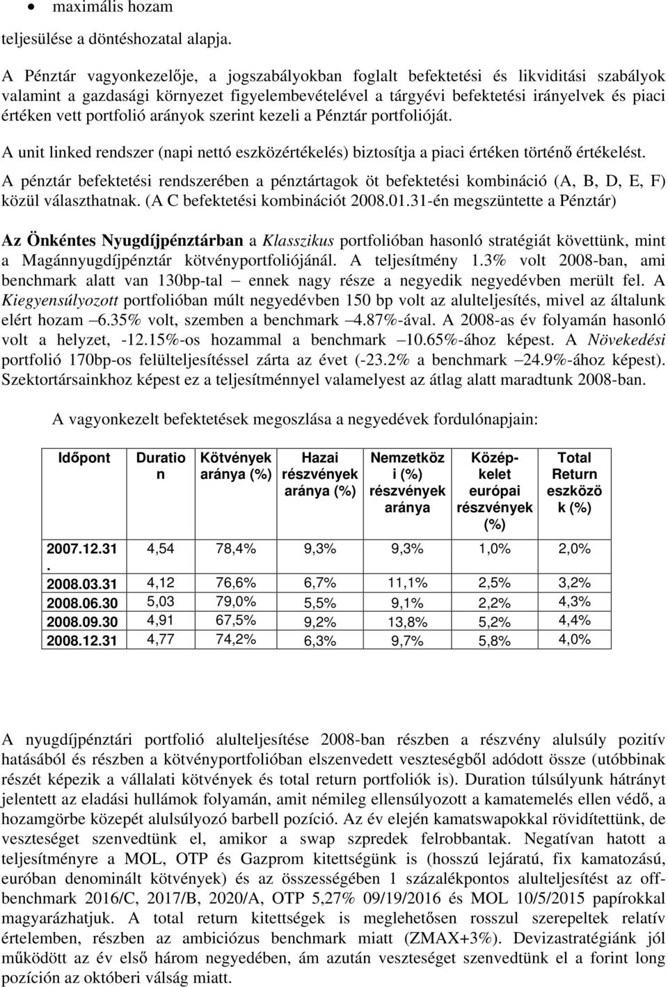 portfolió arányok szerint kezeli a Pénztár portfolióját. A unit linked rendszer (napi nettó eszközértékelés) biztosítja a piaci értéken történ értékelést.