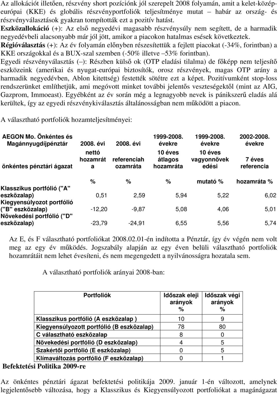 Eszközallokáció (+): Az els negyedévi magasabb részvénysúly nem segített, de a harmadik negyedévbeli alacsonyabb már jól jött, amikor a piacokon hatalmas esések következtek.