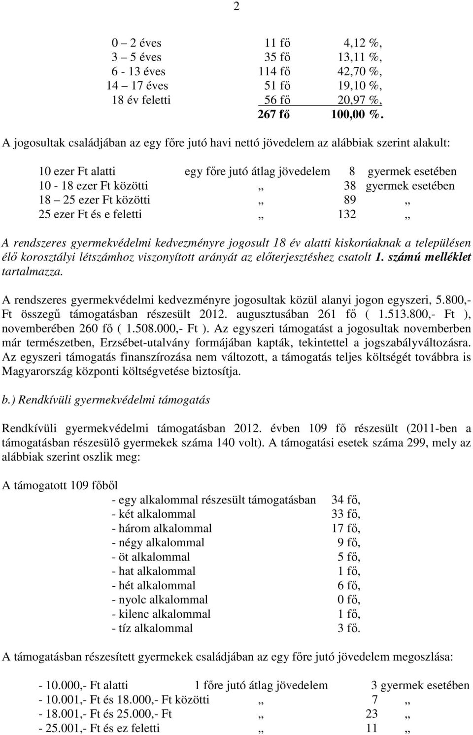 esetében 18 25 ezer Ft közötti 89 25 ezer Ft és e feletti 132 A rendszeres gyermekvédelmi kedvezményre jogosult 18 év alatti kiskorúaknak a településen élő korosztályi létszámhoz viszonyított arányát