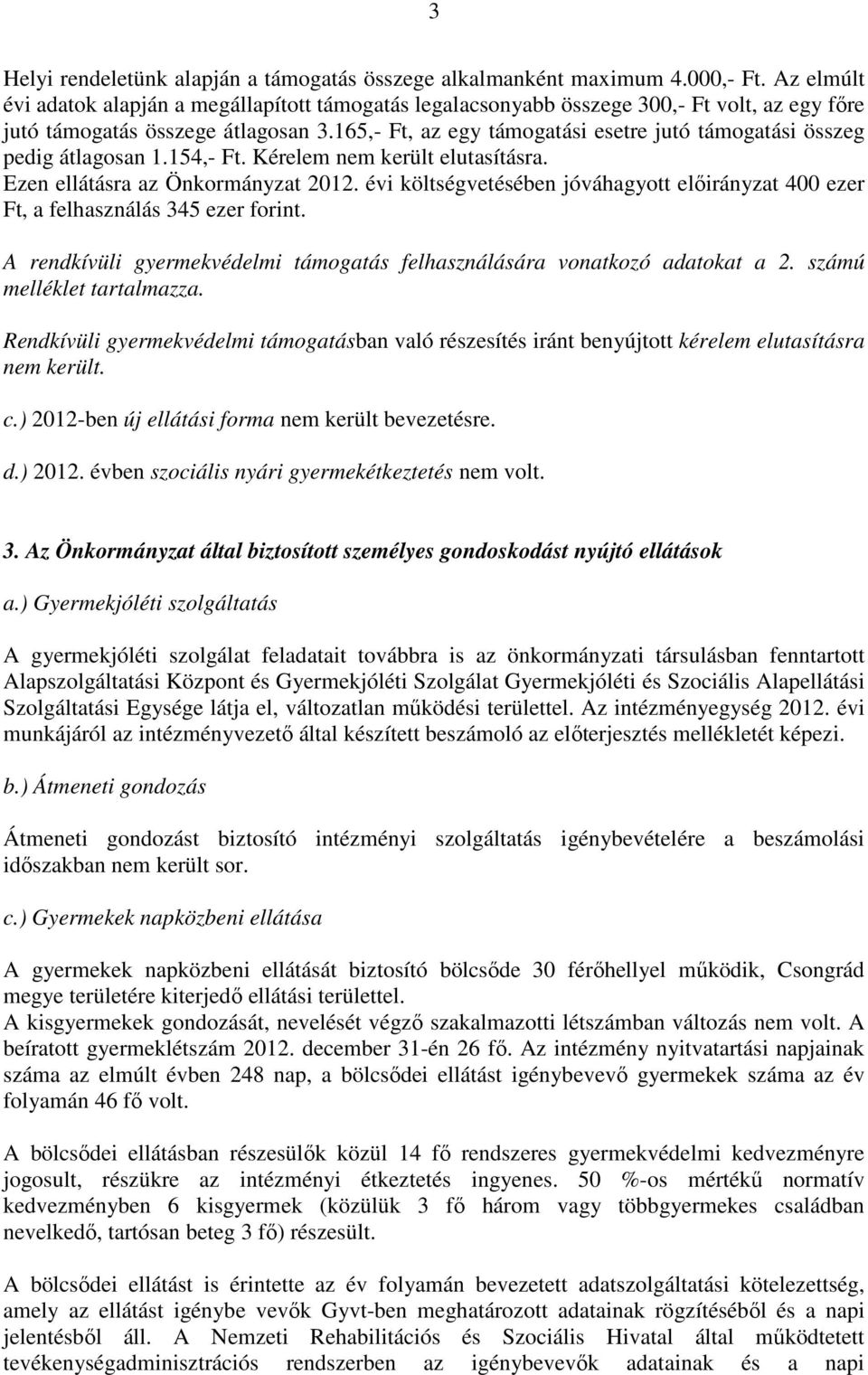 165,- Ft, az egy támogatási esetre jutó támogatási összeg pedig átlagosan 1.154,- Ft. Kérelem nem került elutasításra. Ezen ellátásra az Önkormányzat 2012.