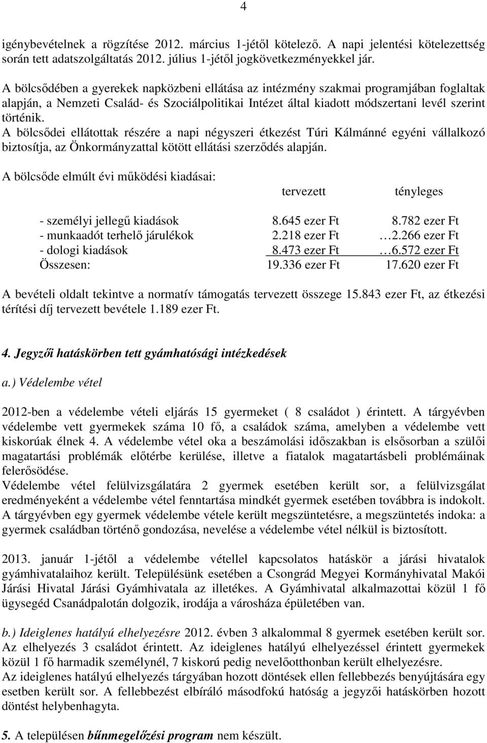 A bölcsődei ellátottak részére a napi négyszeri étkezést Túri Kálmánné egyéni vállalkozó biztosítja, az Önkormányzattal kötött ellátási szerződés alapján.