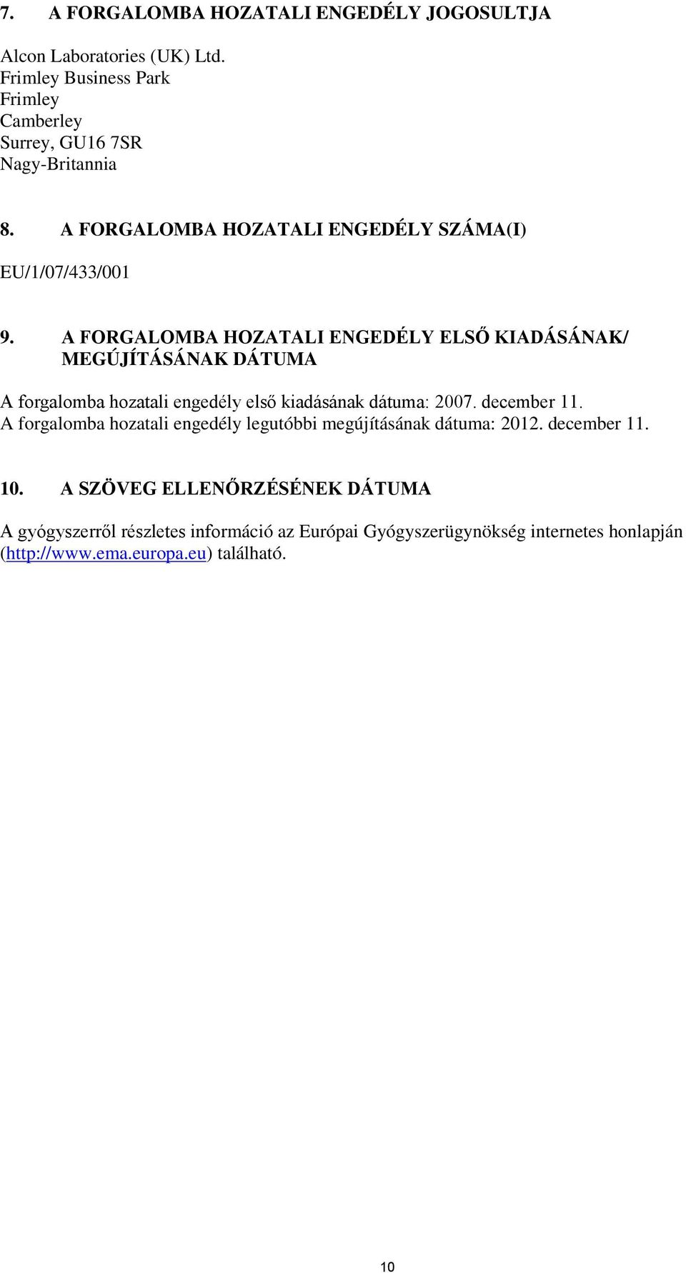 A FORGALOMBA HOZATALI ENGEDÉLY ELSŐ KIADÁSÁNAK/ MEGÚJÍTÁSÁNAK DÁTUMA A forgalomba hozatali engedély első kiadásának dátuma: 2007. december 11.