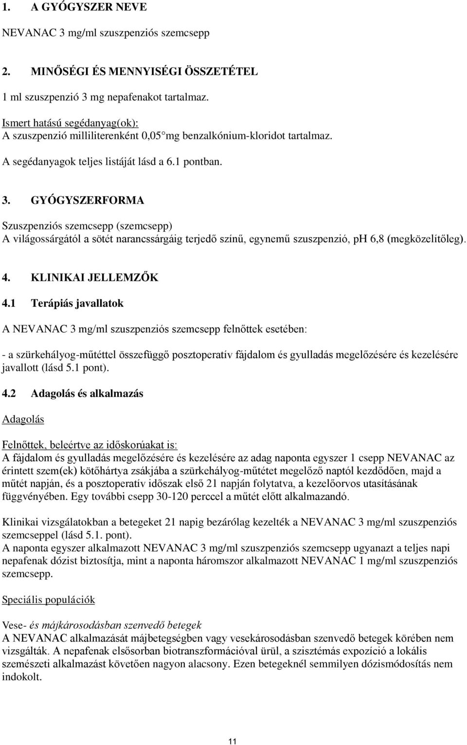 GYÓGYSZERFORMA Szuszpenziós szemcsepp (szemcsepp) A világossárgától a sötét narancssárgáig terjedő színű, egynemű szuszpenzió, ph 6,8 (megközelítőleg). 4. KLINIKAI JELLEMZŐK 4.