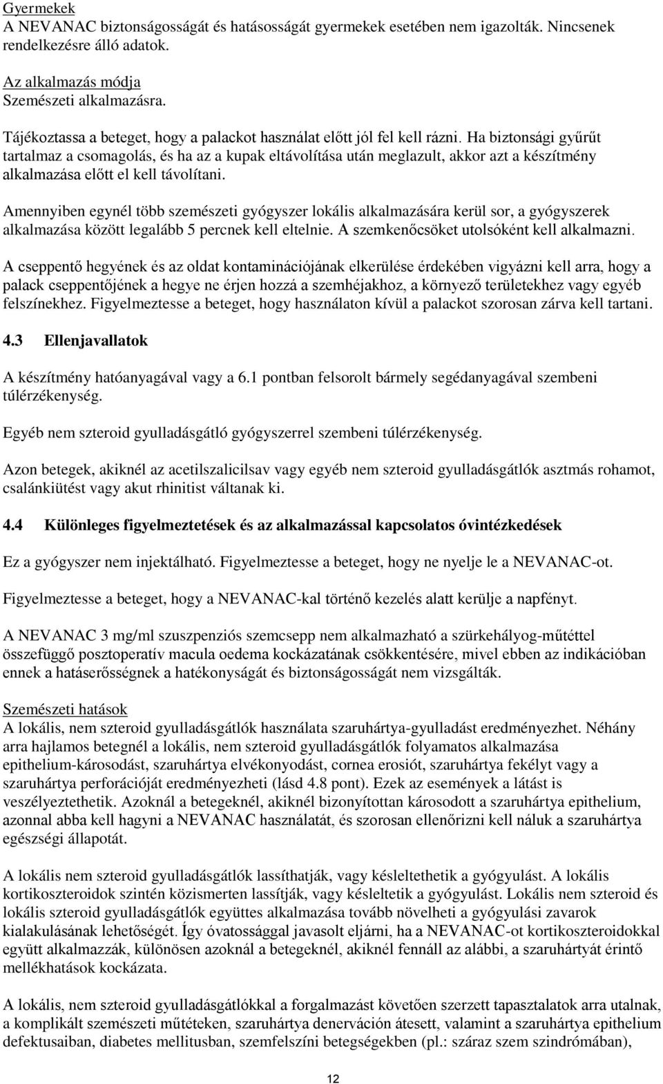Ha biztonsági gyűrűt tartalmaz a csomagolás, és ha az a kupak eltávolítása után meglazult, akkor azt a készítmény alkalmazása előtt el kell távolítani.