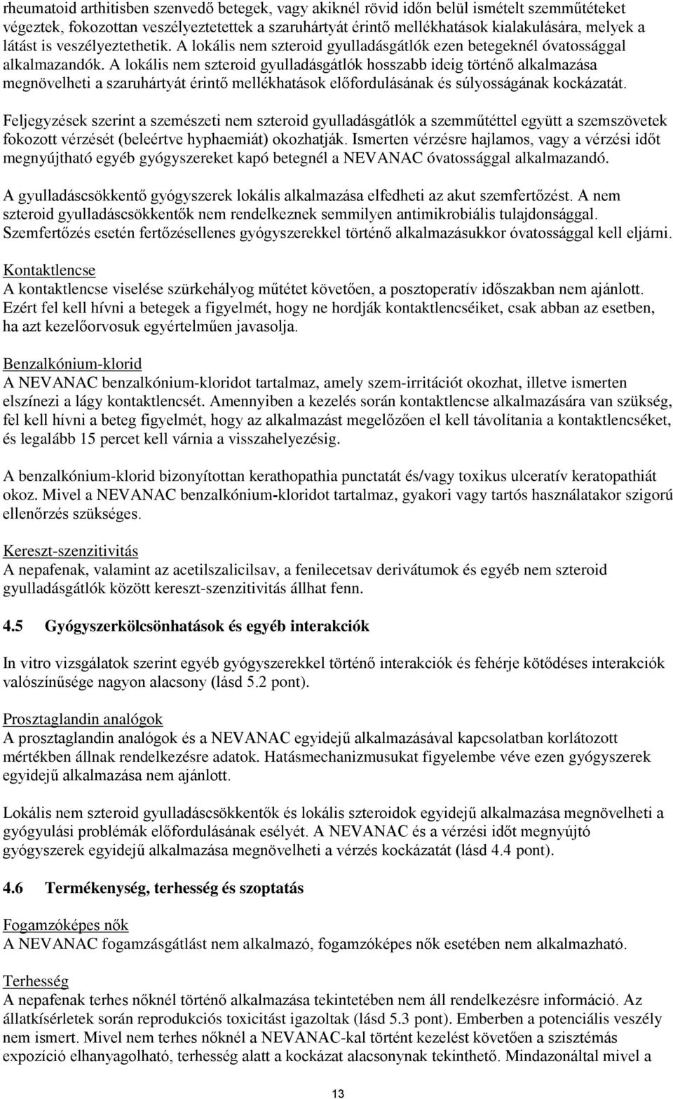 A lokális nem szteroid gyulladásgátlók hosszabb ideig történő alkalmazása megnövelheti a szaruhártyát érintő mellékhatások előfordulásának és súlyosságának kockázatát.