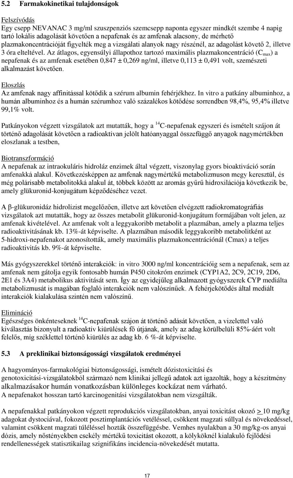 Az átlagos, egyensúlyi állapothoz tartozó maximális plazmakoncentráció (C max ) a nepafenak és az amfenak esetében 0,847 ± 0,269 ng/ml, illetve 0,113 ± 0,491 volt, szemészeti alkalmazást követően.