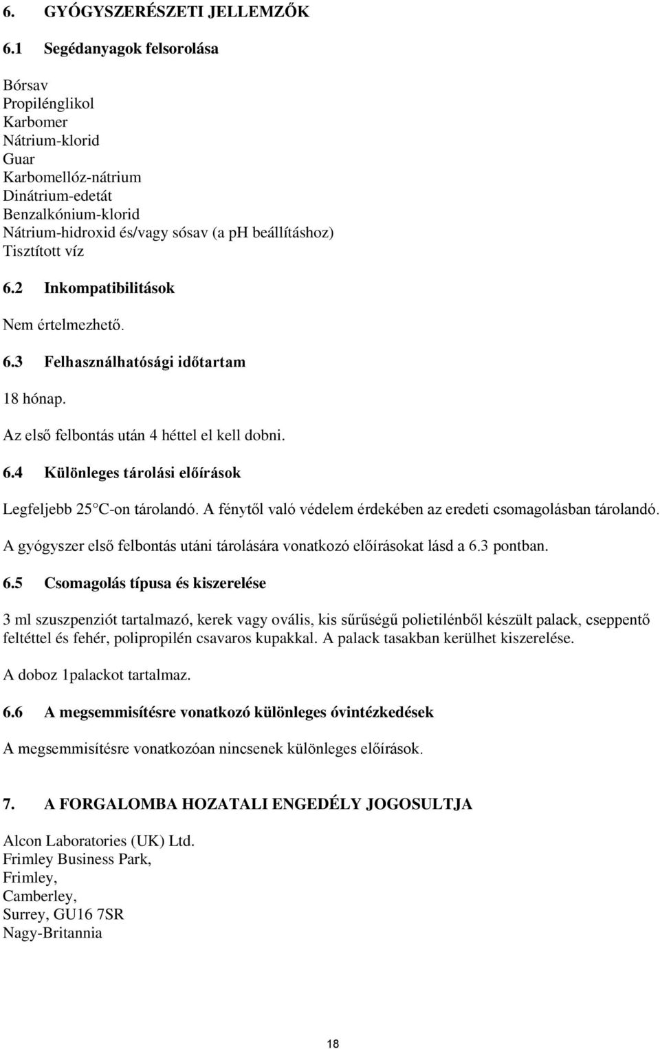 víz 6.2 Inkompatibilitások Nem értelmezhető. 6.3 Felhasználhatósági időtartam 18 hónap. Az első felbontás után 4 héttel el kell dobni. 6.4 Különleges tárolási előírások Legfeljebb 25 C-on tárolandó.