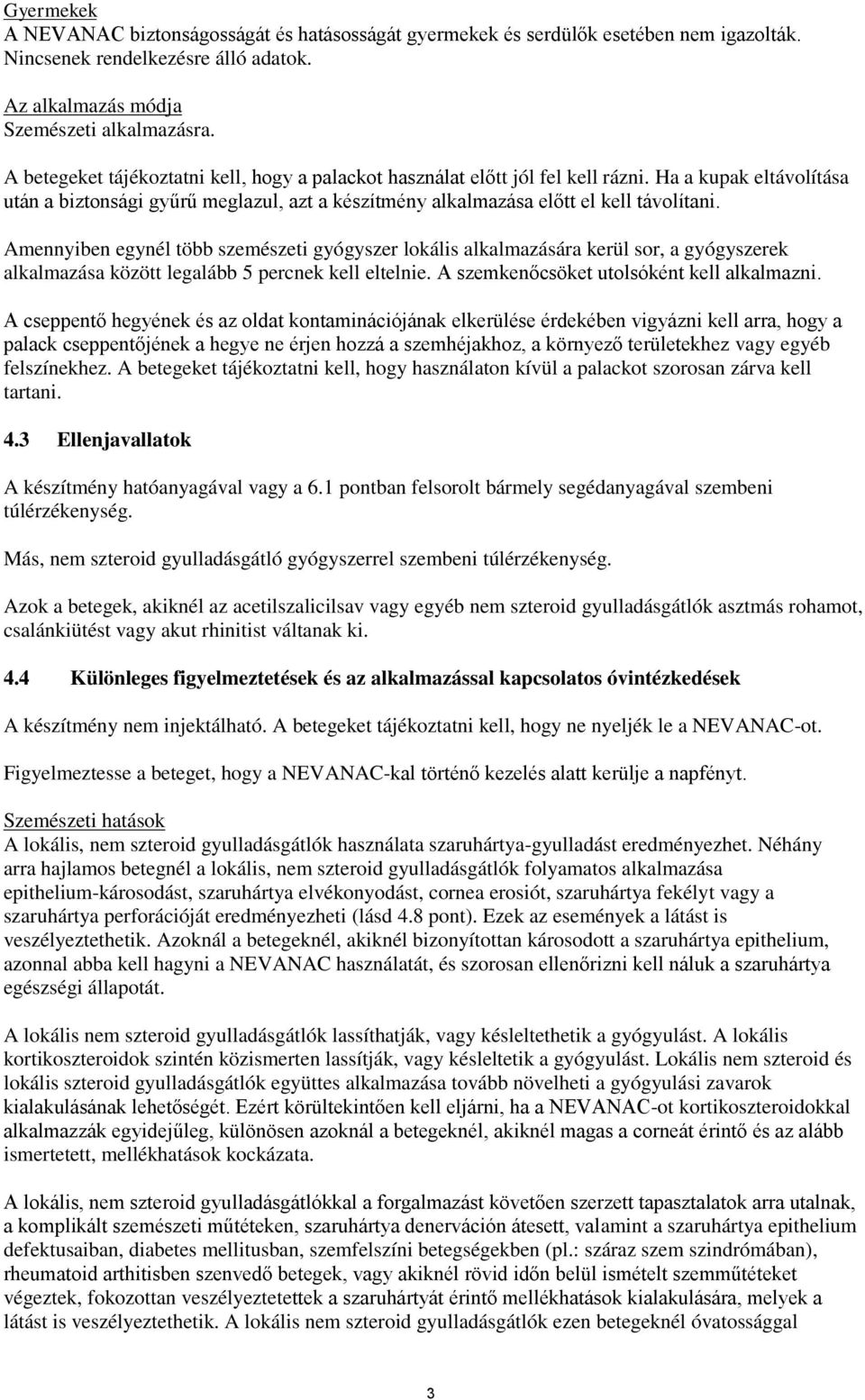 Amennyiben egynél több szemészeti gyógyszer lokális alkalmazására kerül sor, a gyógyszerek alkalmazása között legalább 5 percnek kell eltelnie. A szemkenőcsöket utolsóként kell alkalmazni.