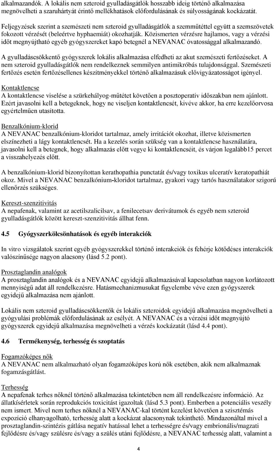 Közismerten vérzésre hajlamos, vagy a vérzési időt megnyújtható egyéb gyógyszereket kapó betegnél a NEVANAC óvatossággal alkalmazandó.