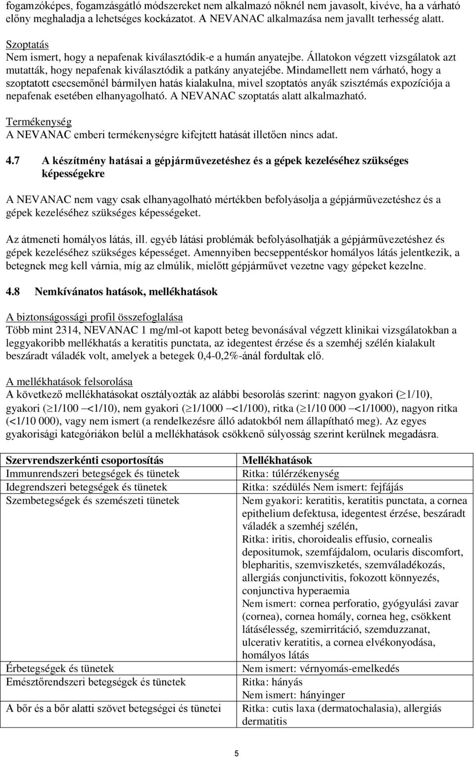 Mindamellett nem várható, hogy a szoptatott csecsemőnél bármilyen hatás kialakulna, mivel szoptatós anyák szisztémás expozíciója a nepafenak esetében elhanyagolható.