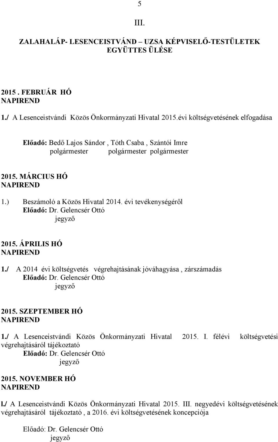 / A 2014 évi költségvetés végrehajtásának jóváhagyása, zárszámadás 2015. SZEPTEMBER HÓ 1./ A Lesenceistvándi Közös Önkormányzati Hivatal 2015. I.