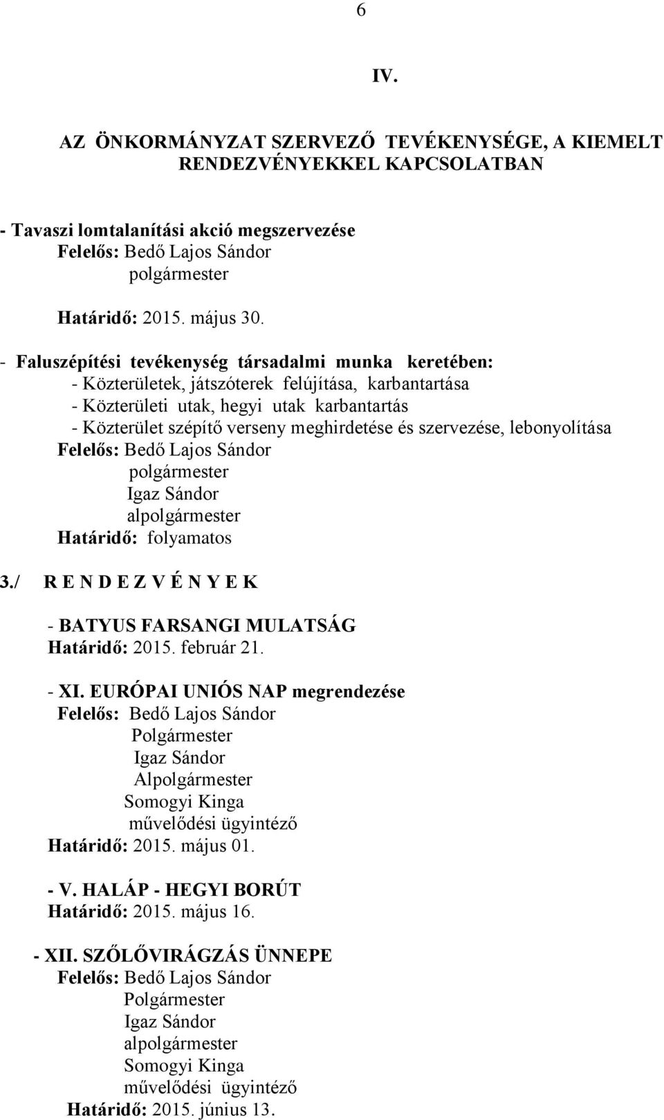 szépítő verseny meghirdetése és szervezése, lebonyolítása Igaz Sándor al Határidő: folyamatos 3./ R E N D E Z V É N Y E K - BATYUS FARSANGI MULATSÁG Határidő: 2015.