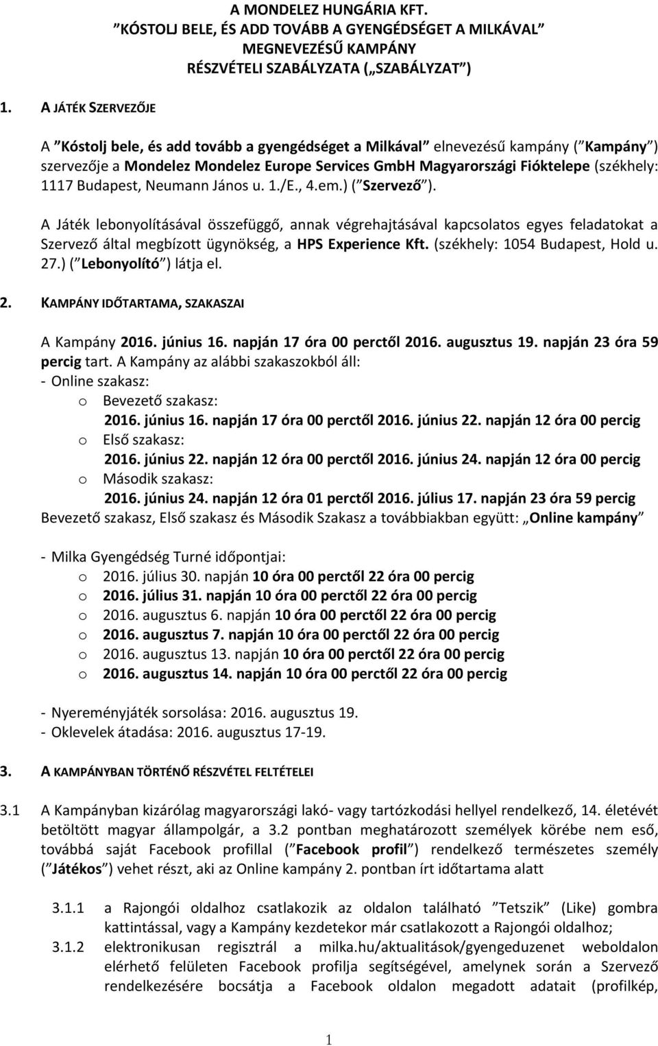 szervezője a Mondelez Mondelez Europe Services GmbH Magyarországi Fióktelepe (székhely: 1117 Budapest, Neumann János u. 1./E., 4.em.) ( Szervező ).