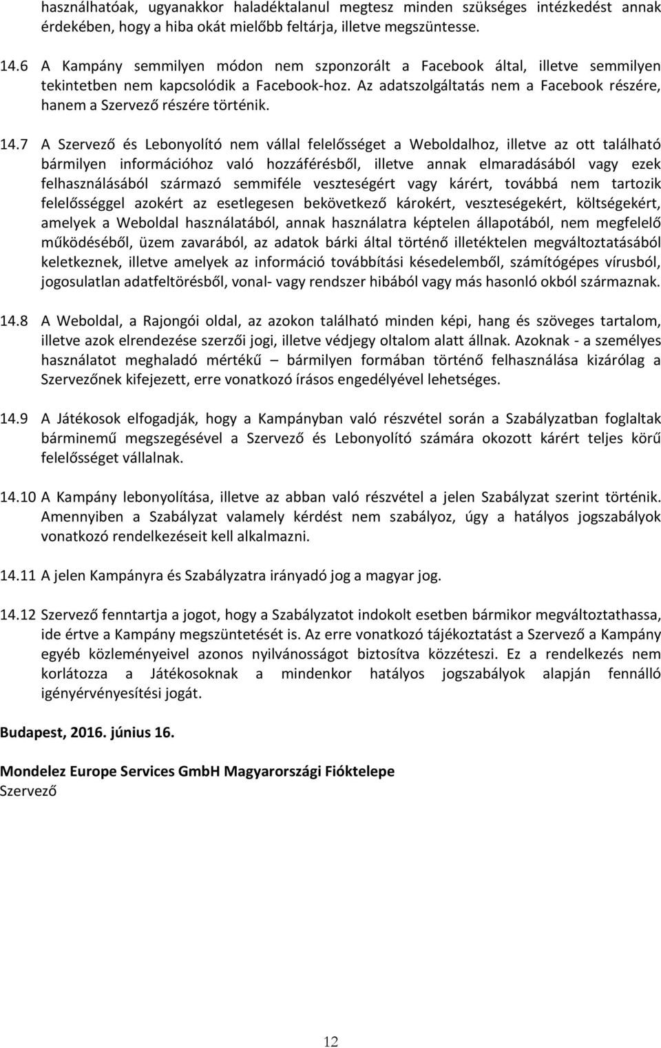 Az adatszolgáltatás nem a Facebook részére, hanem a Szervező részére történik. 14.