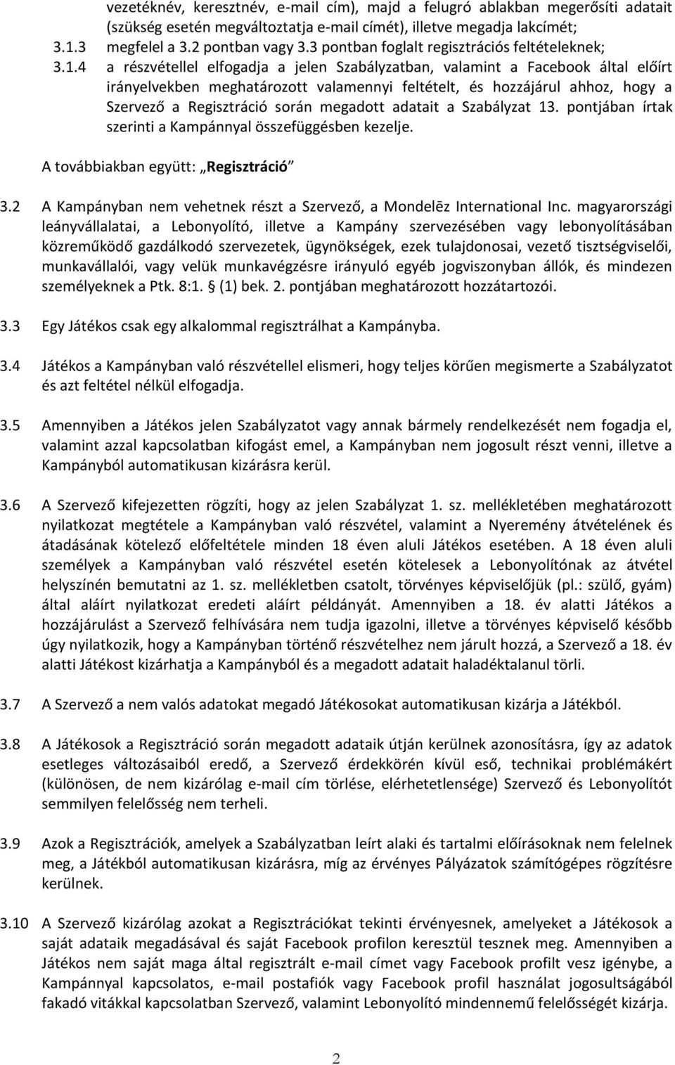 4 a részvétellel elfogadja a jelen Szabályzatban, valamint a Facebook által előírt irányelvekben meghatározott valamennyi feltételt, és hozzájárul ahhoz, hogy a Szervező a Regisztráció során megadott