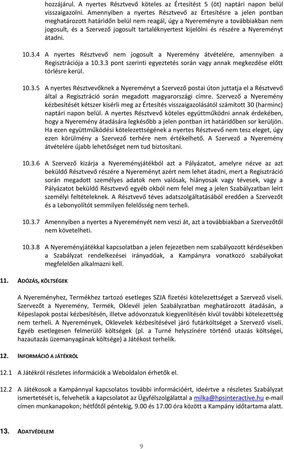 kijelölni és részére a Nyereményt átadni. 10.3.4 A nyertes Résztvevő nem jogosult a Nyeremény átvételére, amennyiben a Regisztrációja a 10.3.3 pont szerinti egyeztetés során vagy annak megkezdése előtt törlésre kerül.