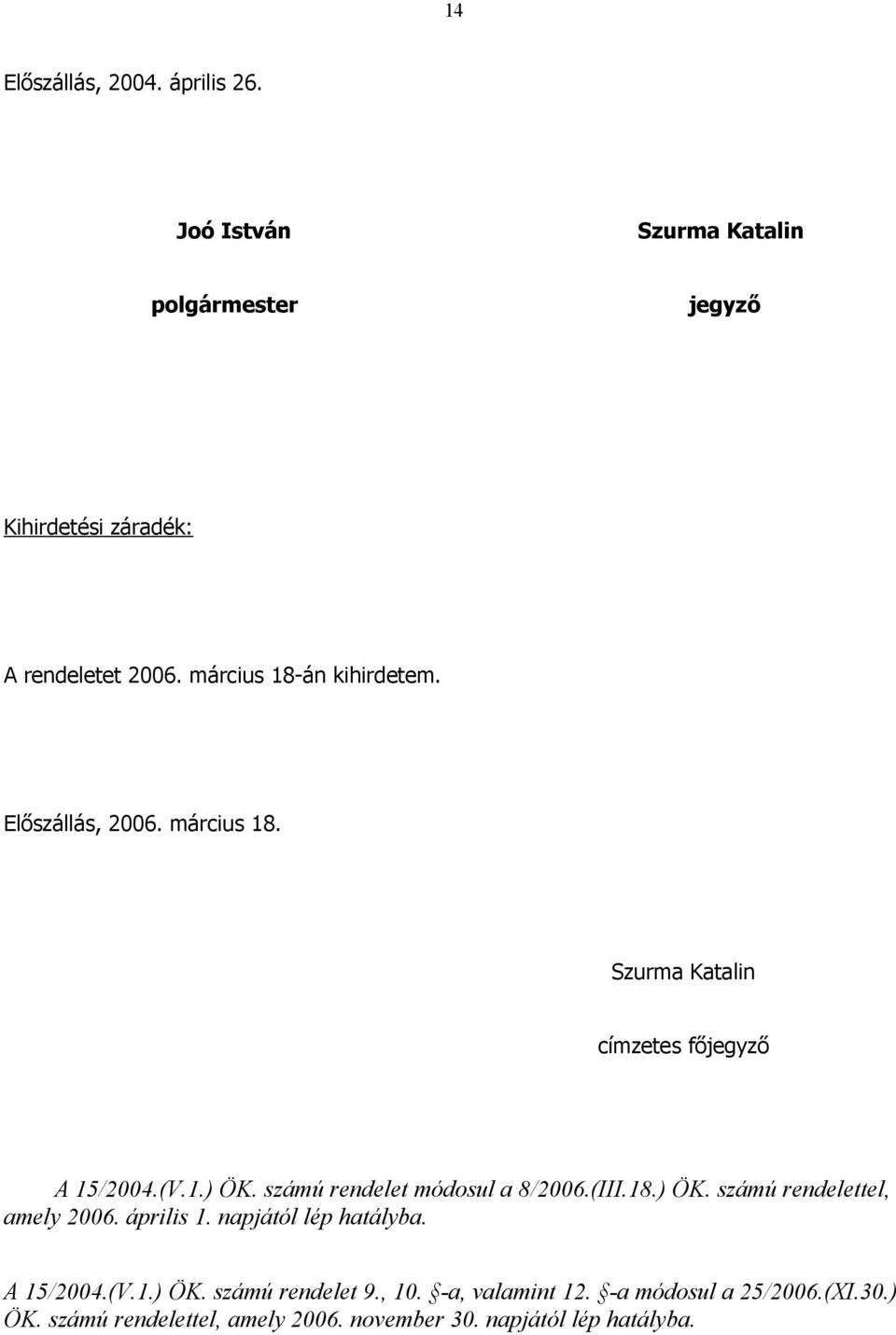 számú rendelet módosul a 8/2006.(III.18.) ÖK. számú rendelettel, amely 2006. április 1. napjától lép hatályba. A 15/2004.(V.1.) ÖK. számú rendelet 9.