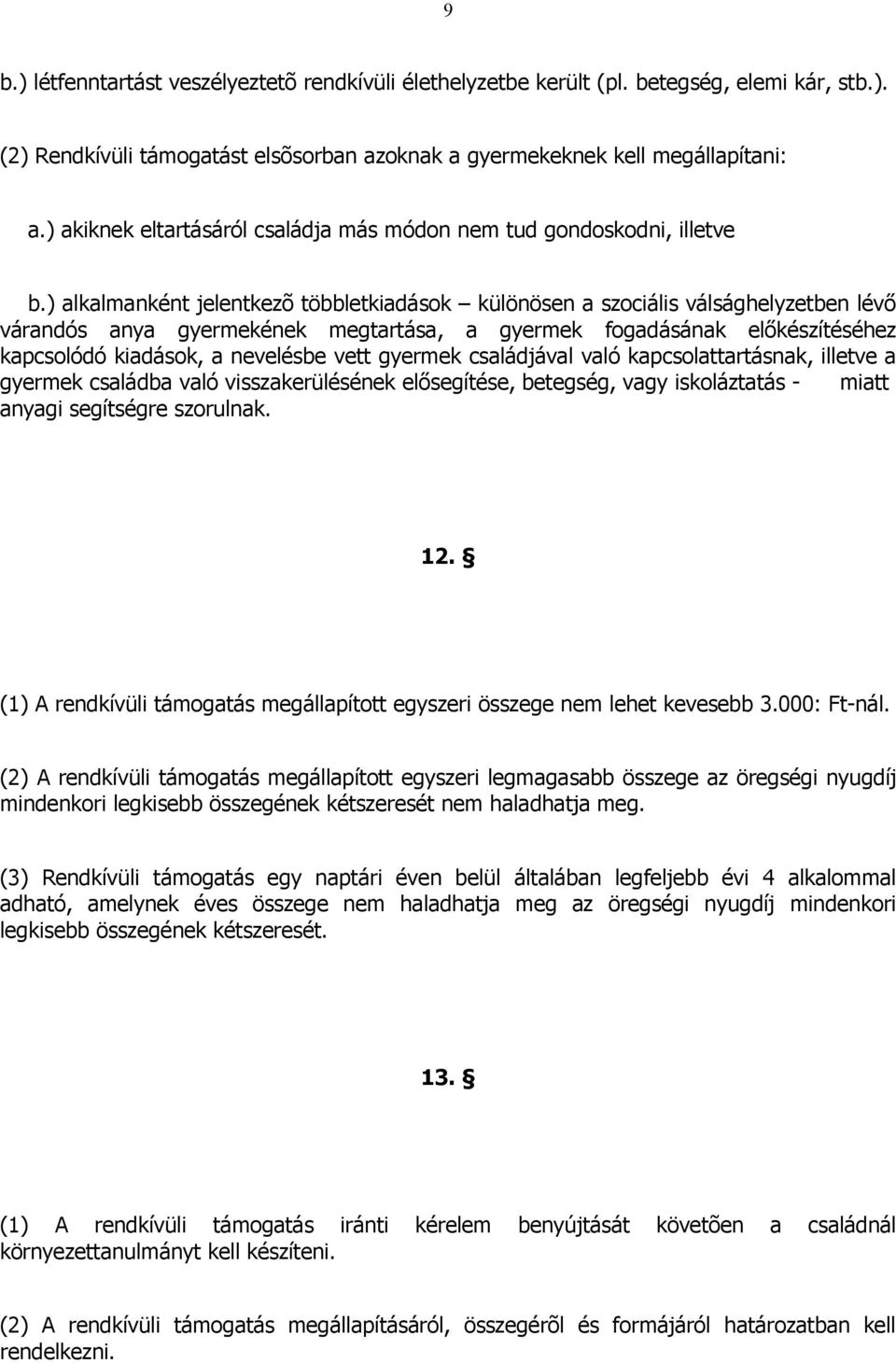 ) alkalmanként jelentkezõ többletkiadások különösen a szociális válsághelyzetben lévő várandós anya gyermekének megtartása, a gyermek fogadásának előkészítéséhez kapcsolódó kiadások, a nevelésbe vett