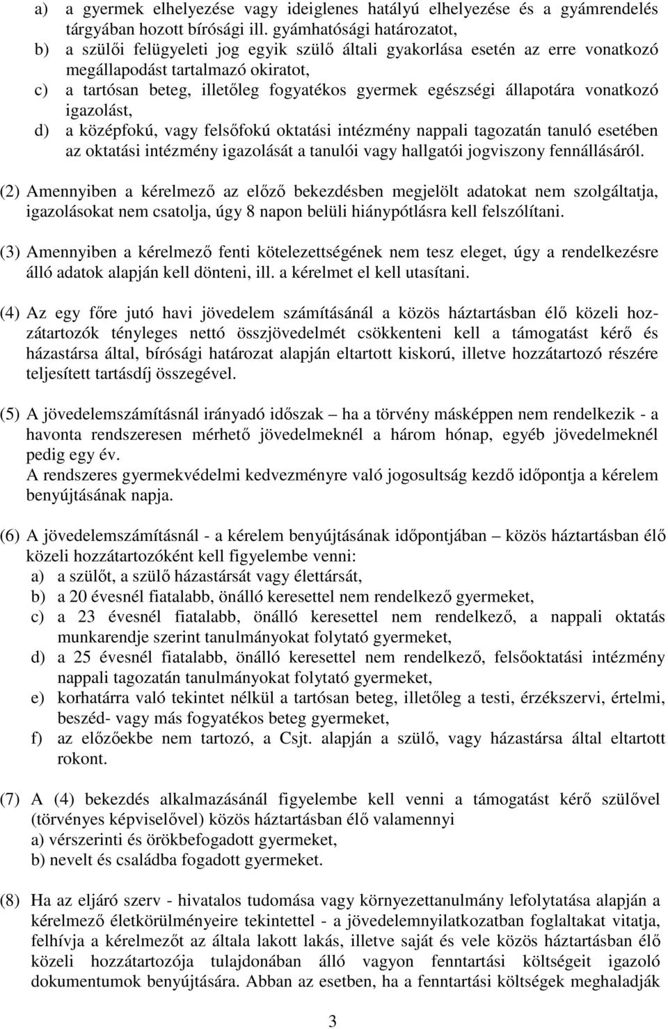 egészségi állapotára vonatkozó igazolást, d) a középfokú, vagy felsőfokú oktatási intézmény nappali tagozatán tanuló esetében az oktatási intézmény igazolását a tanulói vagy hallgatói jogviszony