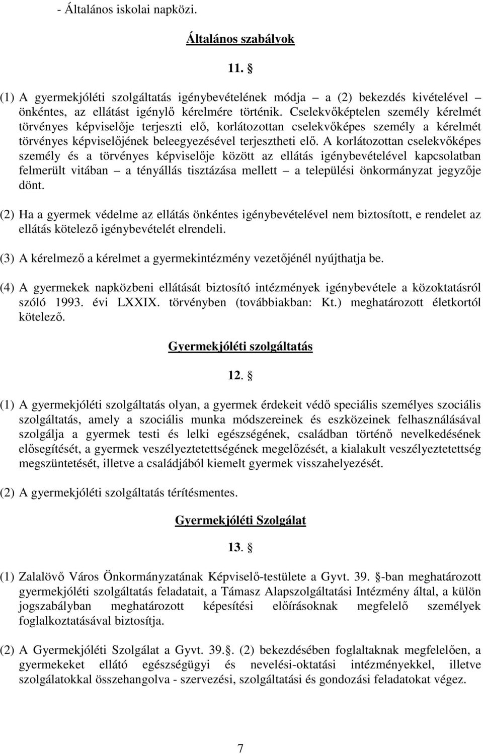 A korlátozottan cselekvőképes személy és a törvényes képviselője között az ellátás igénybevételével kapcsolatban felmerült vitában a tényállás tisztázása mellett a települési önkormányzat jegyzője