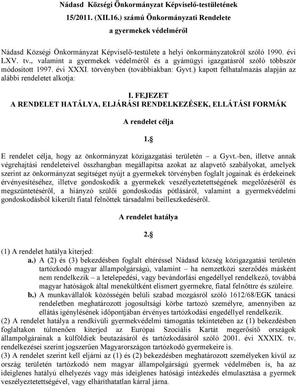 , valamint a gyermekek védelméről és a gyámügyi igazgatásról szóló többször módosított 1997. évi XXXI. törvényben (továbbiakban: Gyvt.) kapott felhatalmazás alapján az alábbi rendeletet alkotja: I.