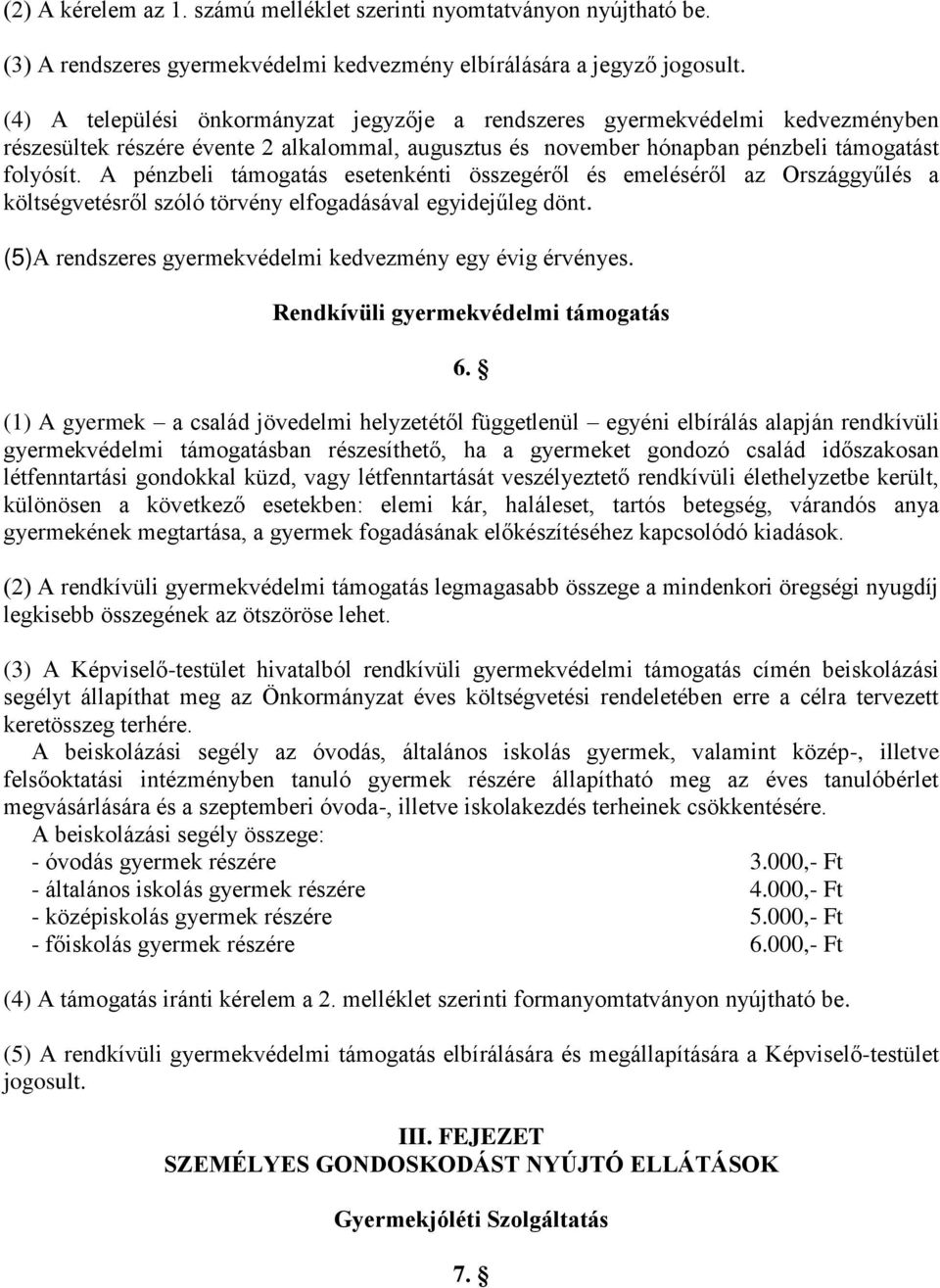 A pénzbeli támogatás esetenkénti összegéről és emeléséről az Országgyűlés a költségvetésről szóló törvény elfogadásával egyidejűleg dönt. (5)A rendszeres gyermekvédelmi kedvezmény egy évig érvényes.