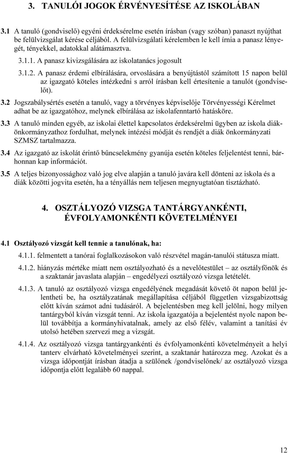 A panasz érdemi elbírálására, orvoslására a benyújtástól számított 15 napon belül az igazgató köteles intézkedni s arról írásban kell értesítenie a tanulót (gondviselőt). 3.