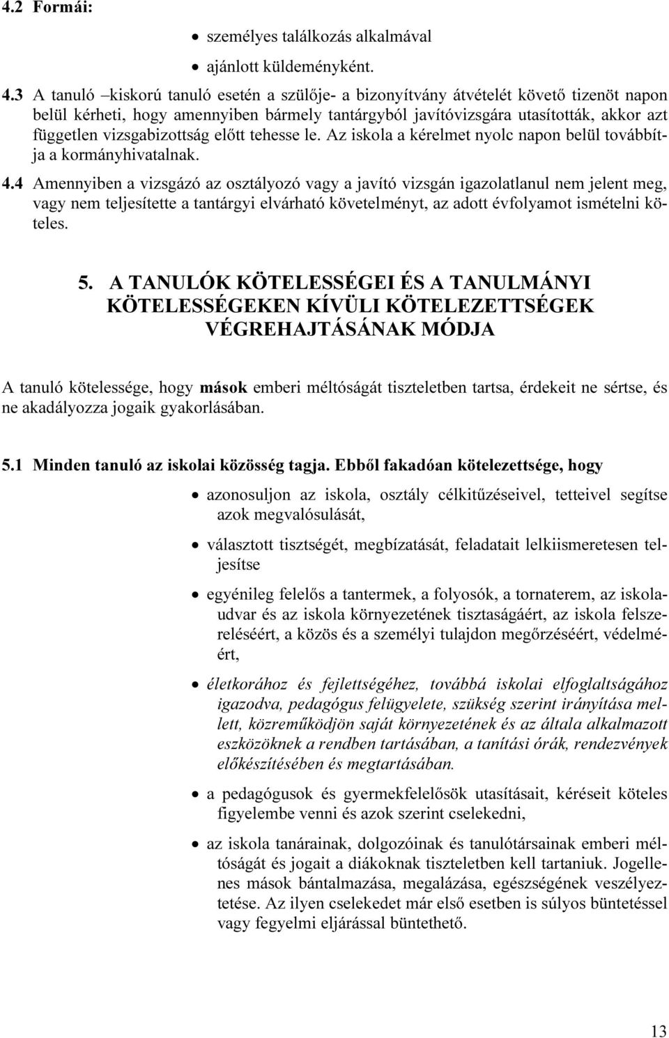 vizsgabizottság előtt tehesse le. Az iskola a kérelmet nyolc napon belül továbbítja a kormányhivatalnak. 4.