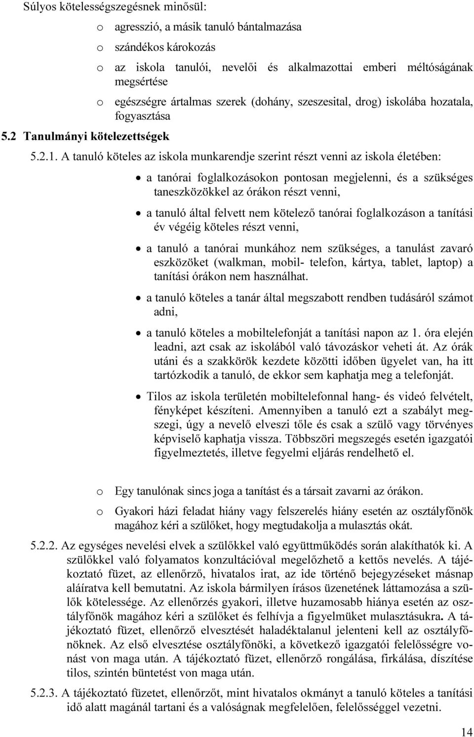 A tanuló köteles az iskola munkarendje szerint részt venni az iskola életében: a tanórai foglalkozásokon pontosan megjelenni, és a szükséges taneszközökkel az órákon részt venni, a tanuló által
