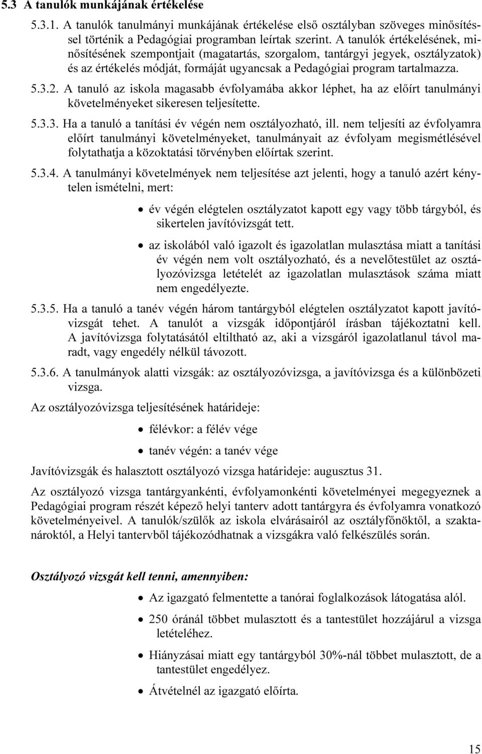 A tanuló az iskola magasabb évfolyamába akkor léphet, ha az előírt tanulmányi követelményeket sikeresen teljesítette. 5.3.3. Ha a tanuló a tanítási év végén nem osztályozható, ill.