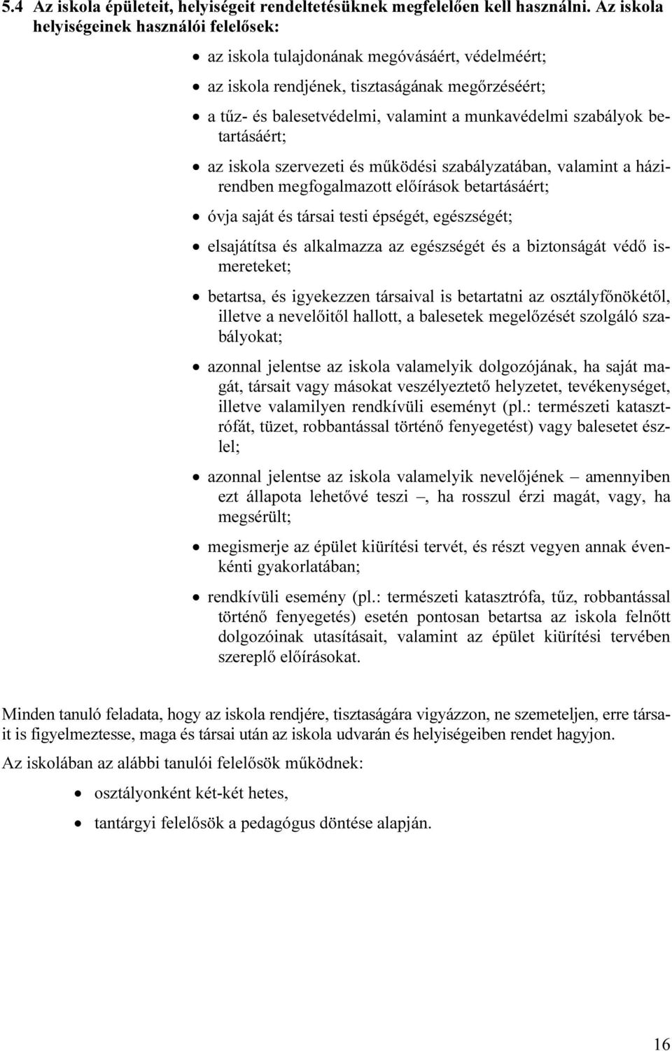 szabályok betartásáért; az iskola szervezeti és működési szabályzatában, valamint a házirendben megfogalmazott előírások betartásáért; óvja saját és társai testi épségét, egészségét; elsajátítsa és