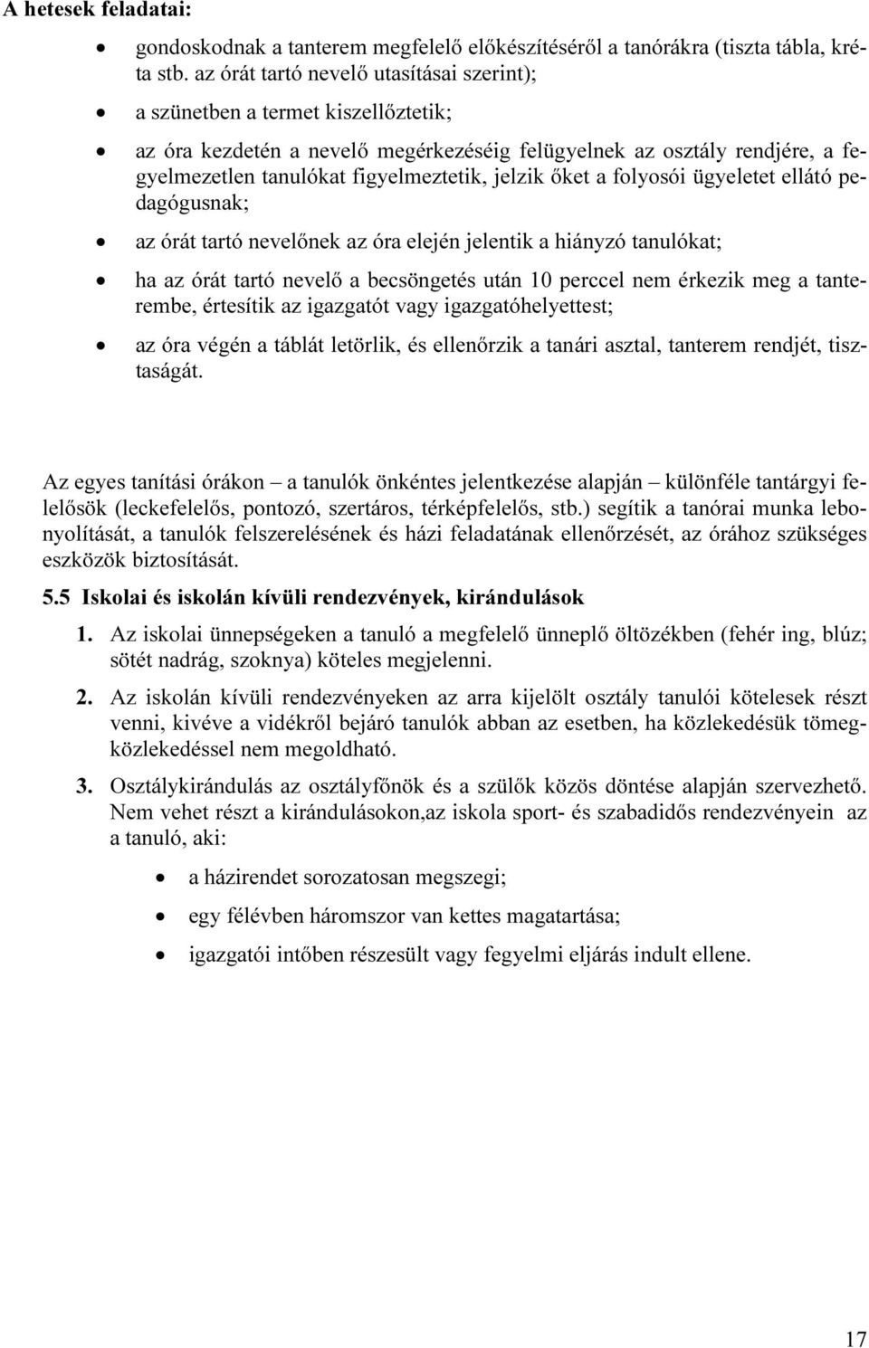 jelzik őket a folyosói ügyeletet ellátó pedagógusnak; az órát tartó nevelőnek az óra elején jelentik a hiányzó tanulókat; ha az órát tartó nevelő a becsöngetés után 10 perccel nem érkezik meg a