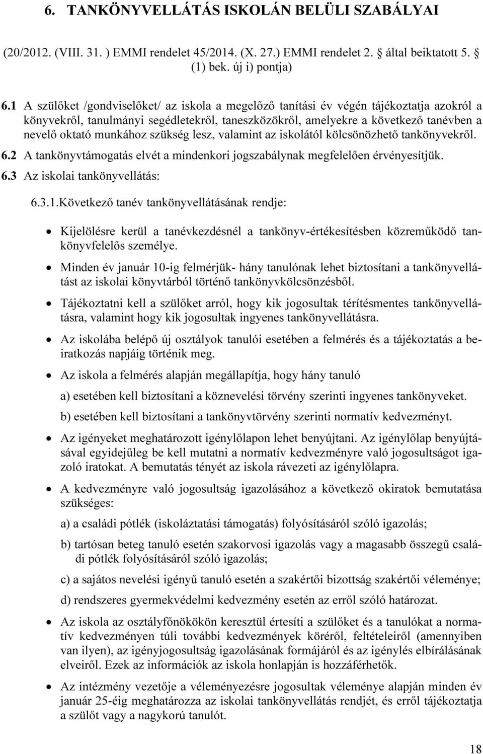 munkához szükség lesz, valamint az iskolától kölcsönözhető tankönyvekről. 6.2 A tankönyvtámogatás elvét a mindenkori jogszabálynak megfelelően érvényesítjük. 6.3 Az iskolai tankönyvellátás: 6.3.1.