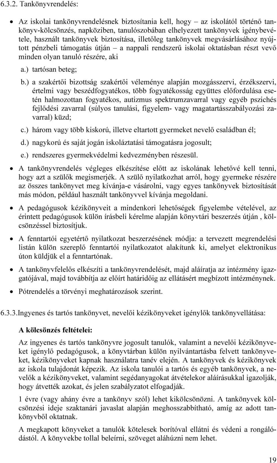 biztosítása, illetőleg tankönyvek megvásárlásához nyújtott pénzbeli támogatás útján a nappali rendszerű iskolai oktatásban részt vevő minden olyan tanuló részére, aki a.) tartósan beteg; b.