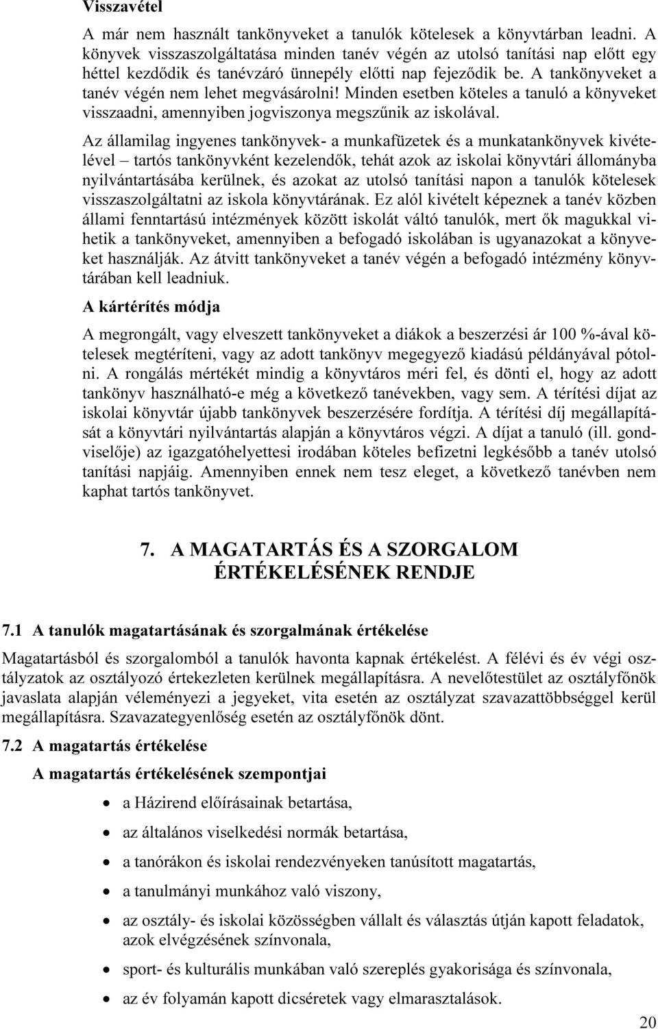 Minden esetben köteles a tanuló a könyveket visszaadni, amennyiben jogviszonya megszűnik az iskolával.