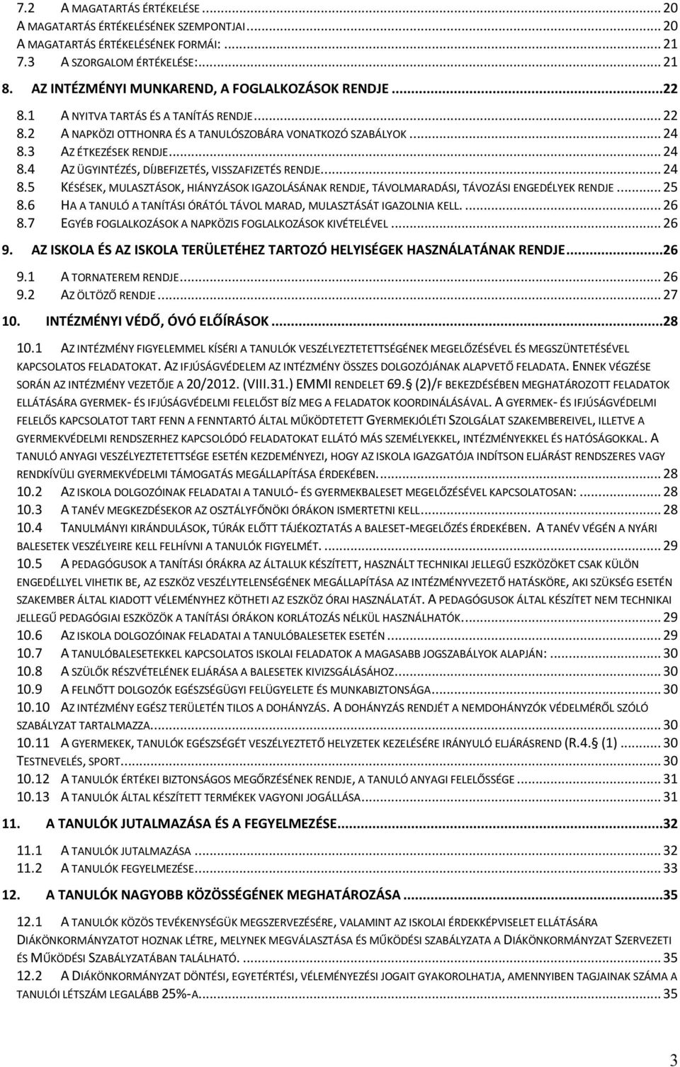 3 AZ ÉTKEZÉSEK RENDJE... 24 8.4 AZ ÜGYINTÉZÉS, DÍJBEFIZETÉS, VISSZAFIZETÉS RENDJE... 24 8.5 KÉSÉSEK, MULASZTÁSOK, HIÁNYZÁSOK IGAZOLÁSÁNAK RENDJE, TÁVOLMARADÁSI, TÁVOZÁSI ENGEDÉLYEK RENDJE... 25 8.