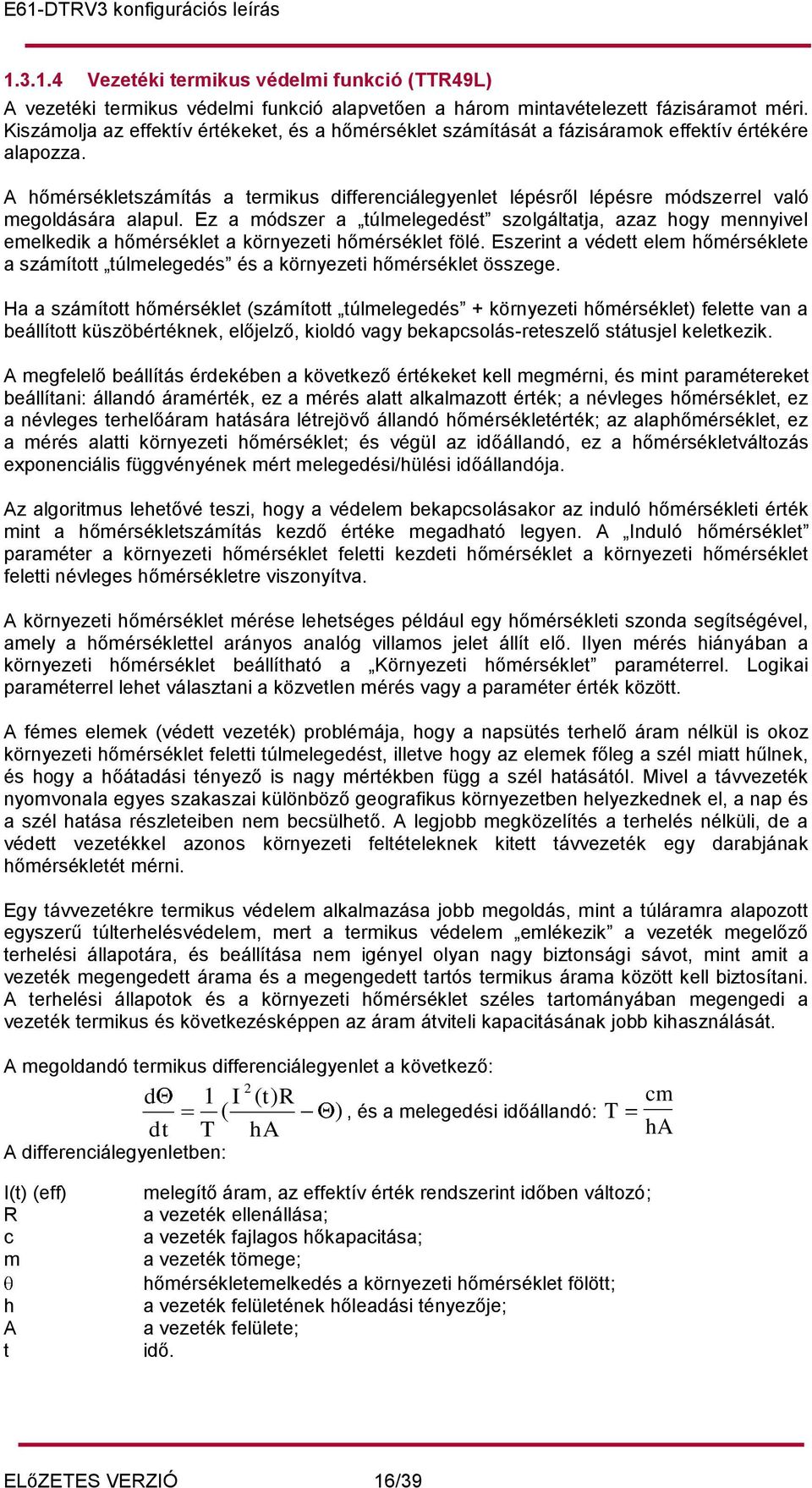 A hőmérsékletszámítás a termikus differenciálegyenlet lépésről lépésre módszerrel való megoldására alapul.