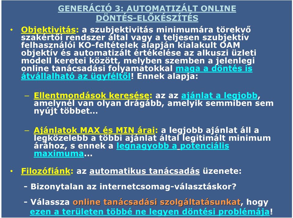 Ennek alapja: Ellentmondások keresése: az az ajánlat a legjobb, amelynél van olyan drágább, amelyik semmiben sem nyújt többet Ajánlatok MAX és MIN árai: a legjobb ajánlat áll a legközelebb a többi