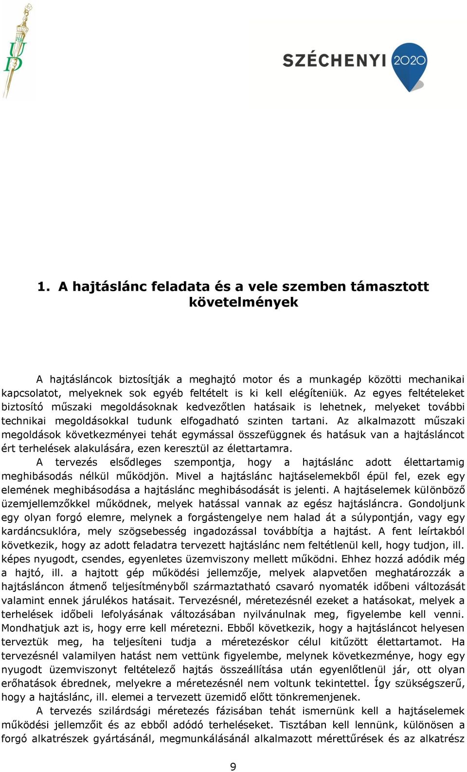 Az alkalmazott műszaki megoldások következményei tehát egymással összefüggnek és hatásuk van a hajtásláncot ért terhelések alakulására, ezen keresztül az élettartamra.