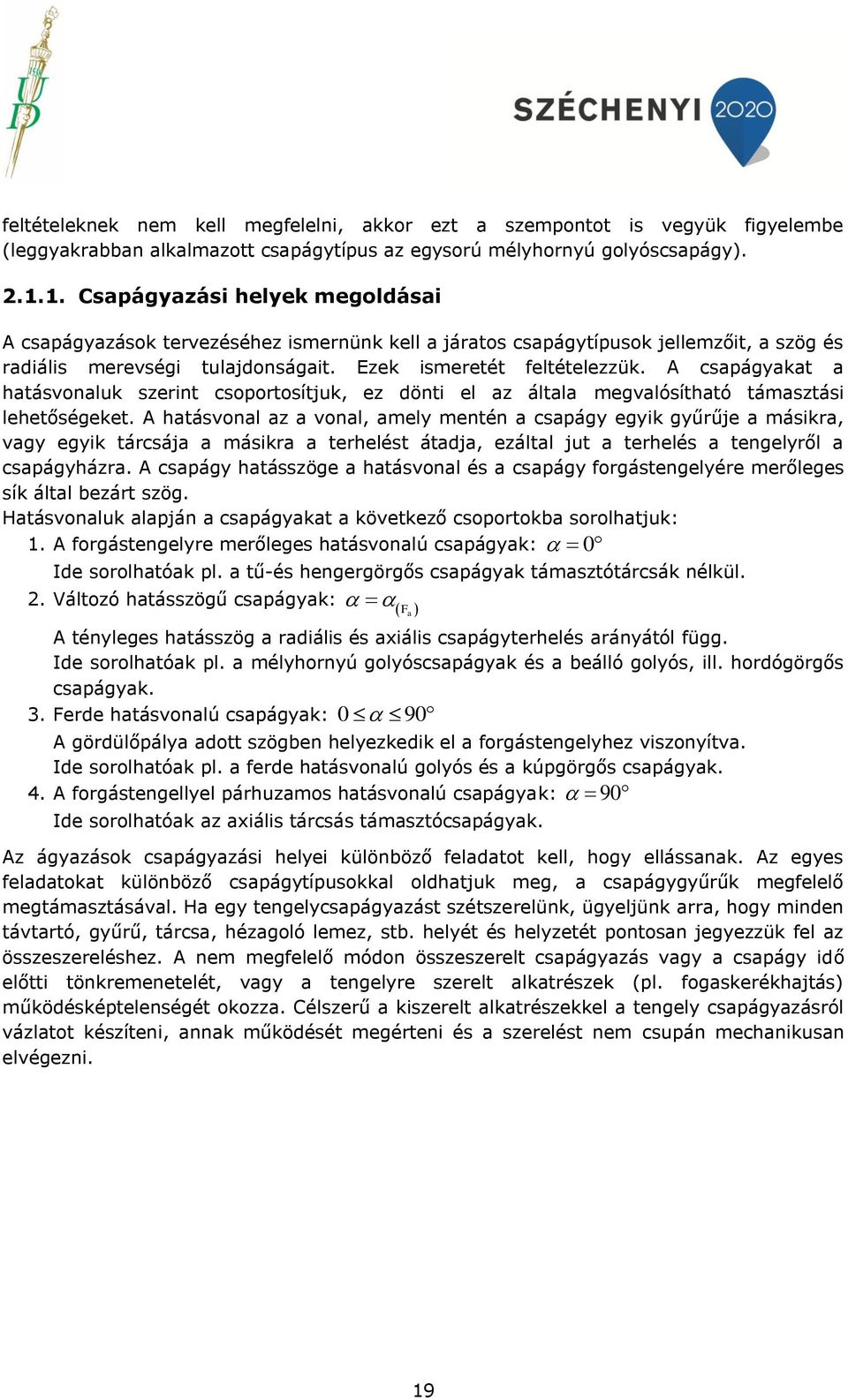 A csapágyakat a hatásvonaluk szerint csoportosítjuk, ez dönti el az általa megvalósítható támasztási lehetőségeket.