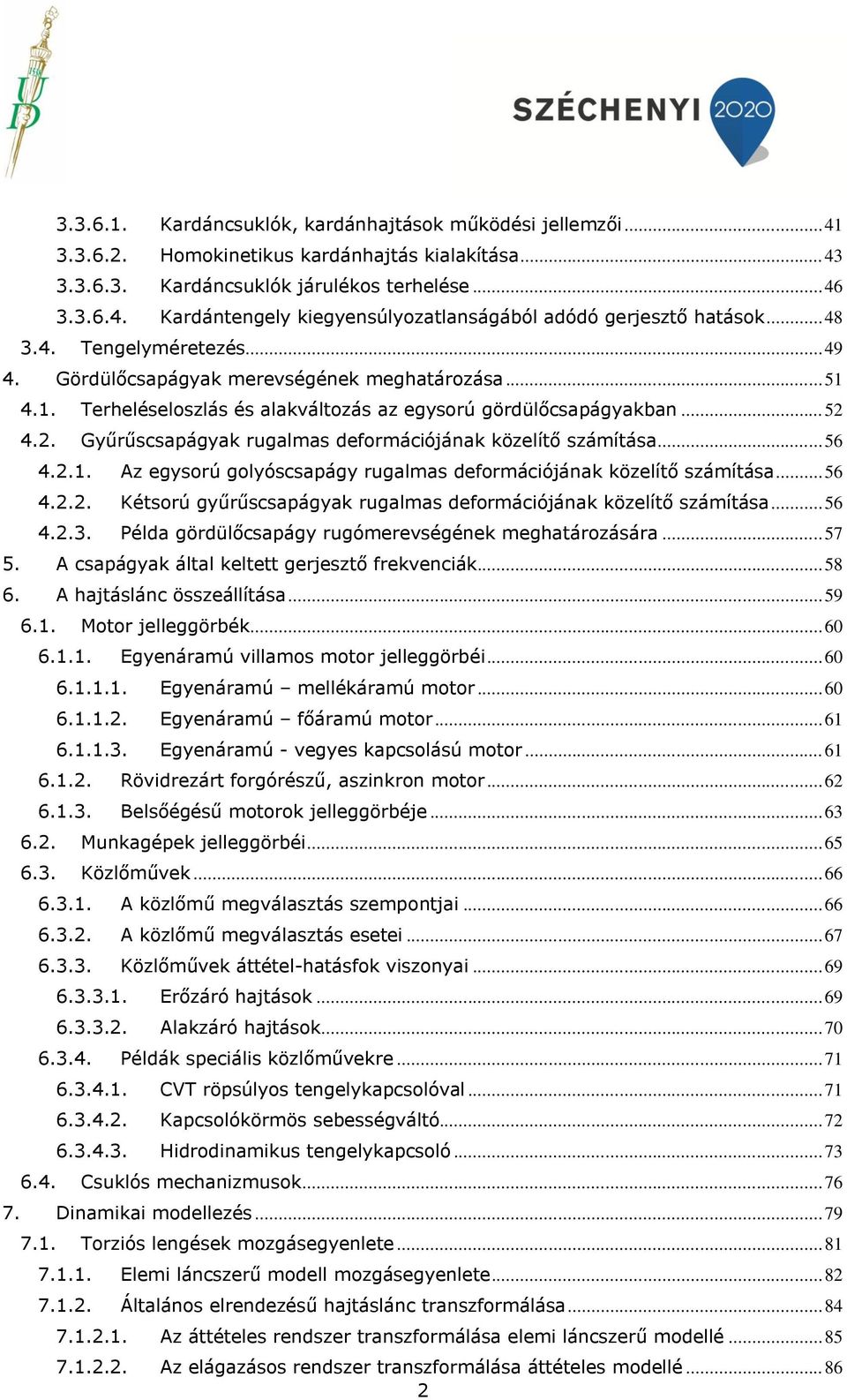 .. 56 4... Az egysorú golyóscsapágy rugalmas deformációjának közelítő számítása... 56 4... Kétsorú gyűrűscsapágyak rugalmas deformációjának közelítő számítása... 56 4..3.