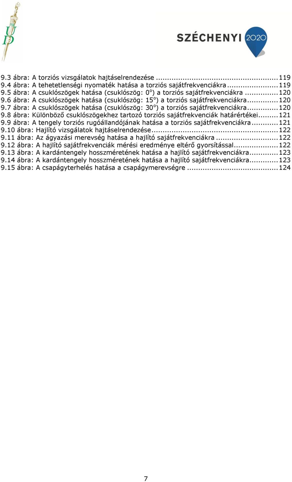 .. 9.9 ábra: A tengely torziós rugóállandójának hatása a torziós sajátfrekvenciákra... 9. ábra: Hajlító vizsgálatok hajtáselrendezése... 9. ábra: Az ágyazási merevség hatása a hajlító sajátfrekvenciákra.